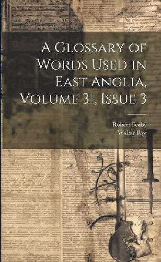 A Glossary of Words Used in East Anglia, Volume 31, issue 3 av Walter Rye, Robert Forby (Paperback)