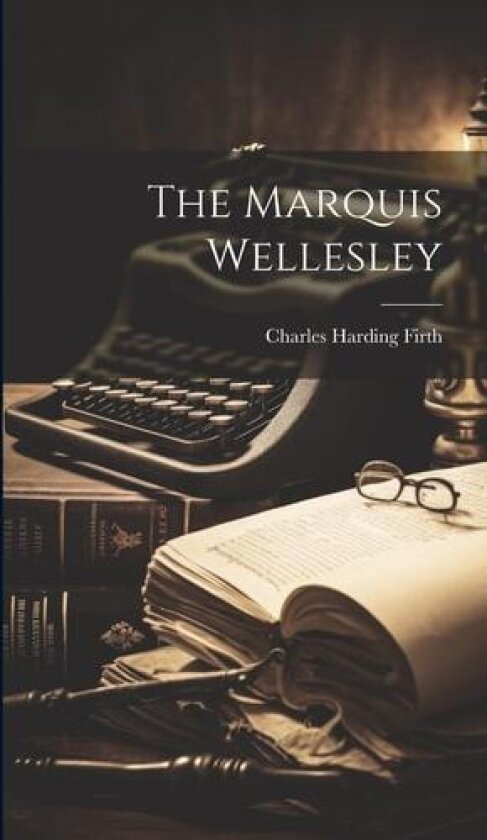 The Marquis Wellesley av Charles Harding Firth (Hardcover)