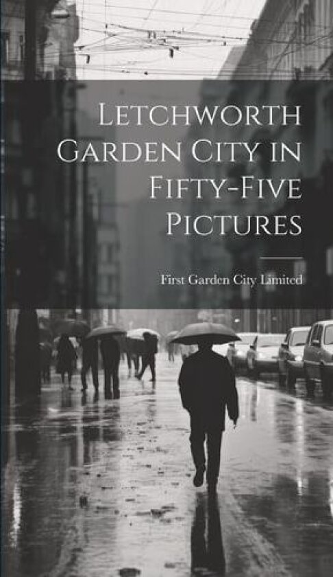 Letchworth Garden City in Fifty-five Pictures av First Garden City Limited (Hardcover)