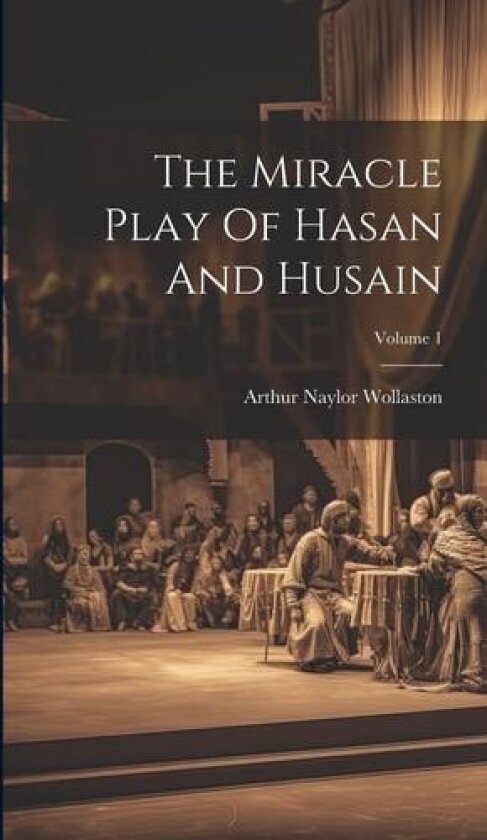 The Miracle Play Of Hasan And Husain; Volume 1 av Arthur Naylor Wollaston (Hardcover)