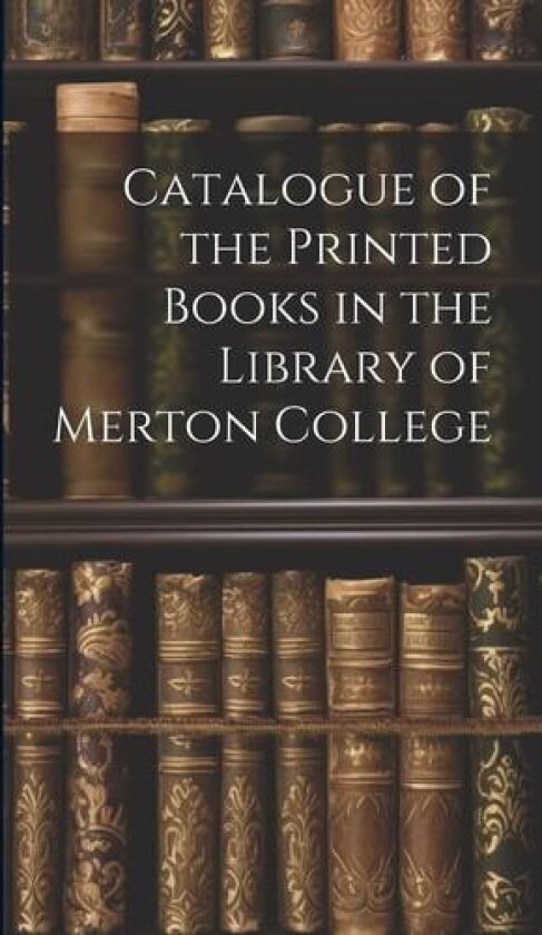 Catalogue of the Printed Books in the Library of Merton College av Anonymous (Hardcover)