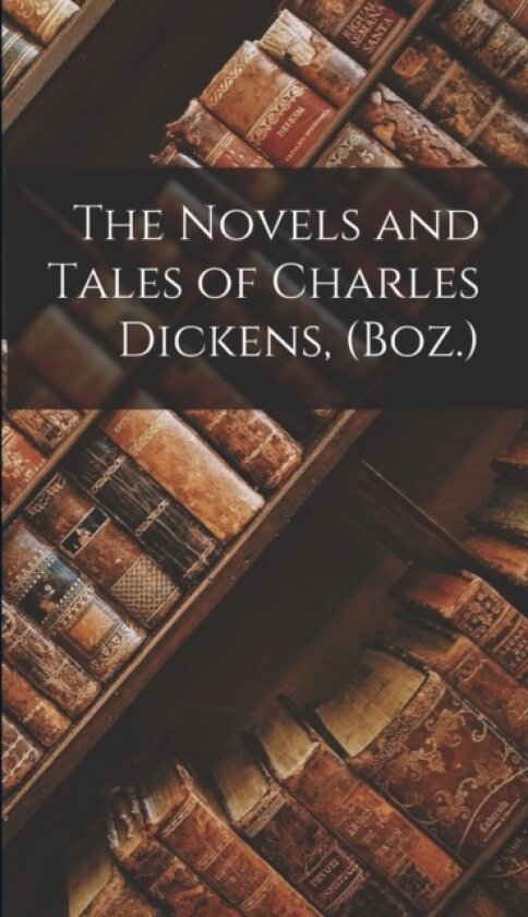The Novels and Tales of Charles Dickens, (Boz.) av Anonymous (Hardcover)