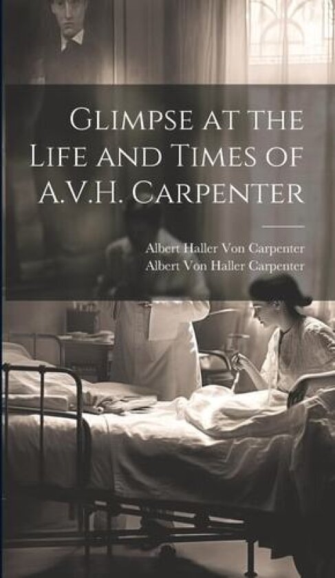 Glimpse at the Life and Times of A.V.H. Carpenter av Albert Haller Von Carpenter (Hardcover)