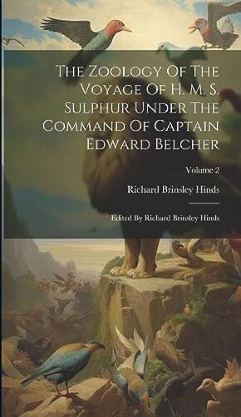 The Zoology Of The Voyage Of H. M. S. Sulphur Under The Command Of Captain Edward Belcher av Richard Brinsley Hinds (Hardcover)