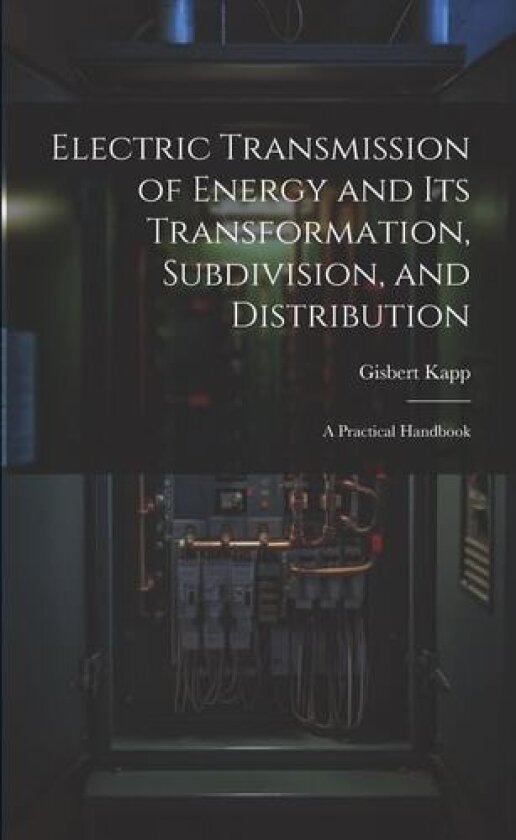 Electric Transmission of Energy and Its Transformation, Subdivision, and Distribution av Gisbert Kapp (Paperback)
