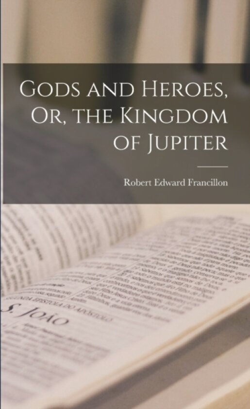 Gods and Heroes, Or, the Kingdom of Jupiter av Robert Edward Francillon (Paperback)
