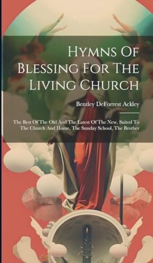 Hymns Of Blessing For The Living Church av Bentley Deforrest 1872- Ackley (Hardcover)