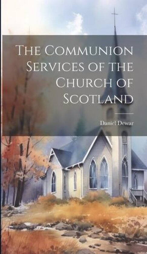 The Communion Services of the Church of Scotland av Daniel Dewar (Hardcover)