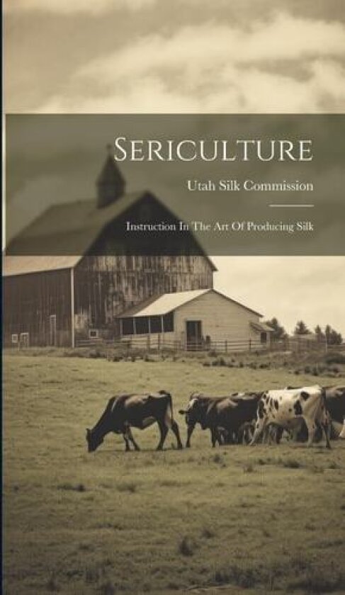 Sericulture av Utah Silk Commission (Hardcover)