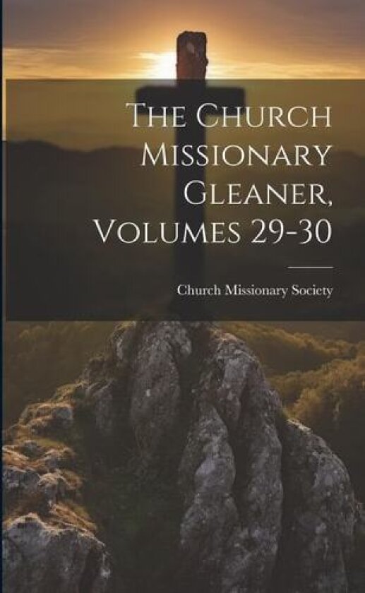 The Church Missionary Gleaner, Volumes 29-30 av Church Missionary Society (Paperback)
