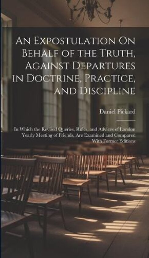 An Expostulation On Behalf of the Truth, Against Departures in Doctrine, Practice, and Discipline av Daniel Pickard (Hardcover)