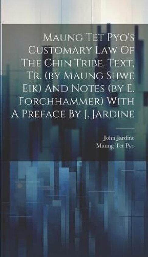 Maung Tet Pyo's Customary Law Of The Chin Tribe. Text, Tr. (by Maung Shwe Eik) And Notes (by E. Forchhammer) With A Preface By J. Jardine av John Jardine (Hardcover)