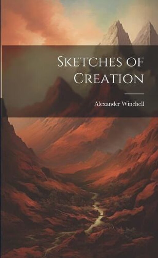 Sketches of Creation av Alexander Winchell (Paperback)