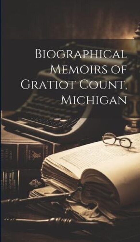 Biographical Memoirs of Gratiot Count, Michigan av Anonymous (Hardcover)