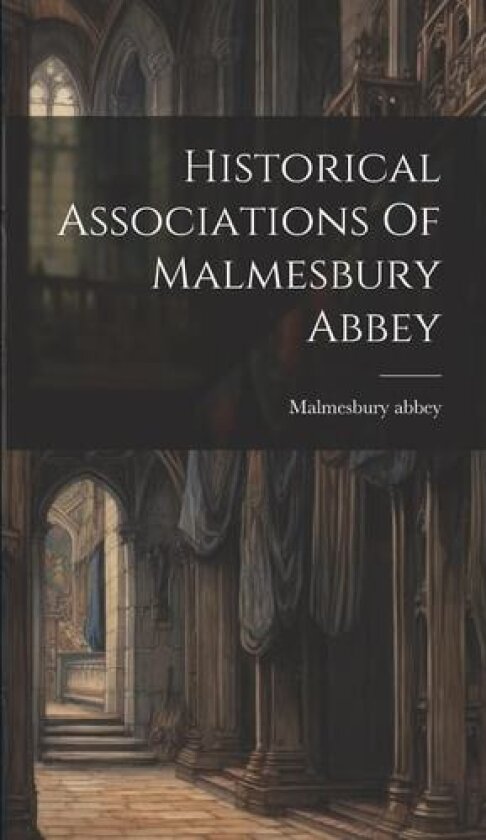 Historical Associations Of Malmesbury Abbey av Malmesbury Abbey (Hardcover)