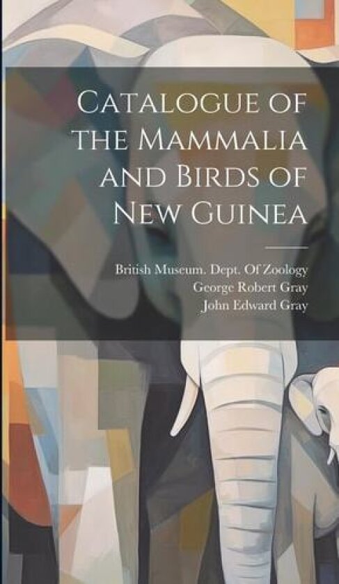 Catalogue of the Mammalia and Birds of New Guinea av John Edward Gray, George Robert Gray (Hardcover)