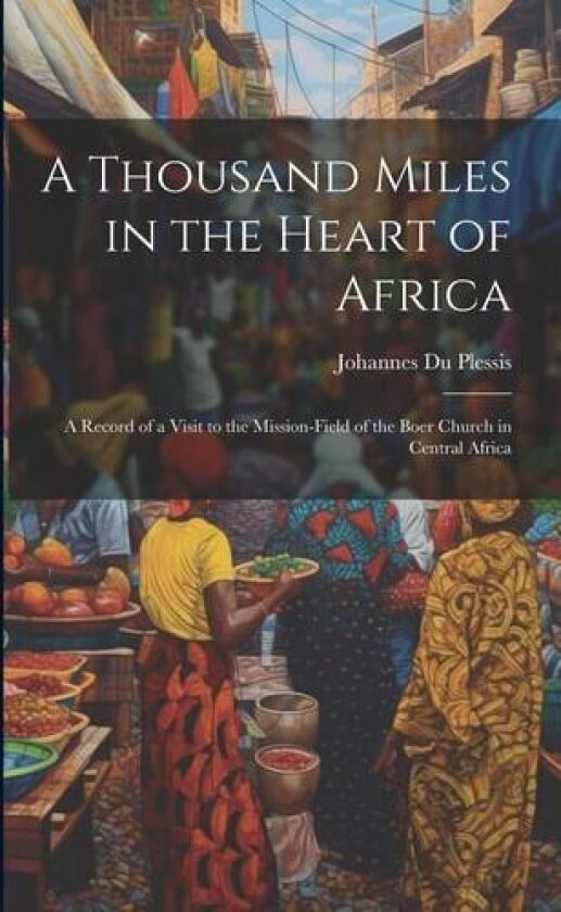 A Thousand Miles in the Heart of Africa av Johannes Du Plessis (Paperback)