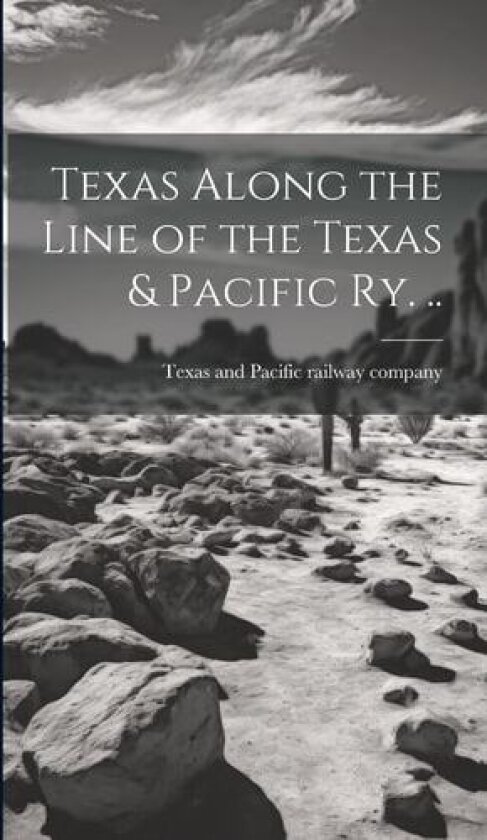 Texas Along the Line of the Texas & Pacific ry. .. av Texas And Pacific Railway Company [f (Hardcover)