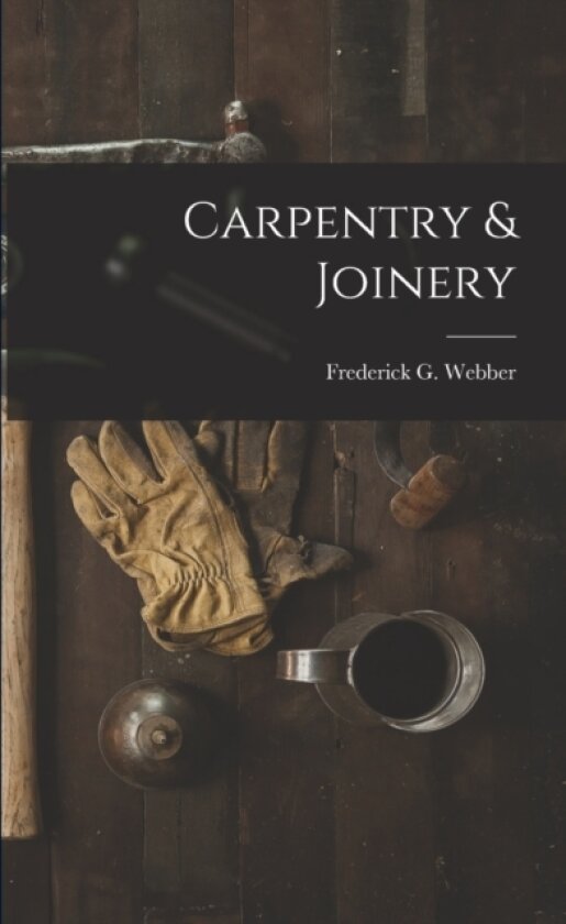 Carpentry & Joinery av Frederick G Webber (Paperback)