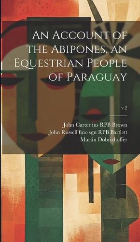 An Account of the Abipones, an Equestrian People of Paraguay; v.2 av Martin 1717-1791 Dobrizhoffer, Sara Coleridge 1802-1852 Coleridge (Hardcover)