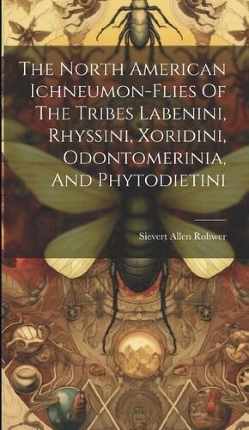 The North American Ichneumon-flies Of The Tribes Labenini, Rhyssini, Xoridini, Odontomerinia, And Phytodietini av Sievert Allen Rohwer (Hardcover)