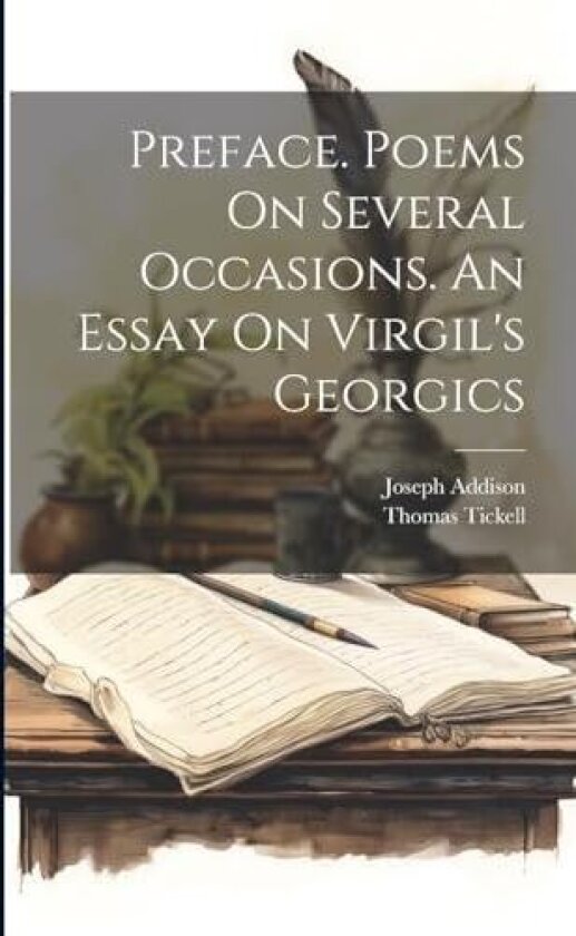 Preface. Poems On Several Occasions. An Essay On Virgil's Georgics av Joseph Addison, Thomas Tickell (Paperback)