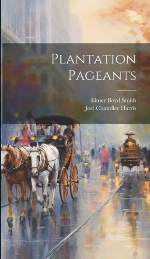 Plantation Pageants av Joel Chandler Harris, Elmer Boyd Smith (Hardcover)