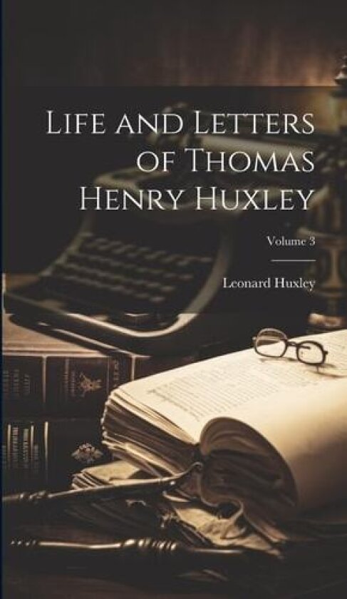 Life and Letters of Thomas Henry Huxley; Volume 3 av Leonard Huxley (Hardcover)