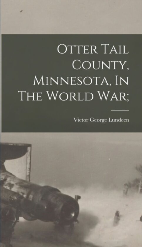 Otter Tail County, Minnesota, In The World War; av Victor George 1898- [From Old Lundeen (Hardcover)
