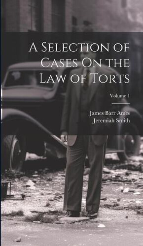A Selection of Cases On the Law of Torts; Volume 1 av James Barr Ames, Jeremiah Smith (Hardcover)