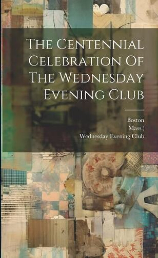 The Centennial Celebration Of The Wednesday Evening Club av Mass ) (Paperback)