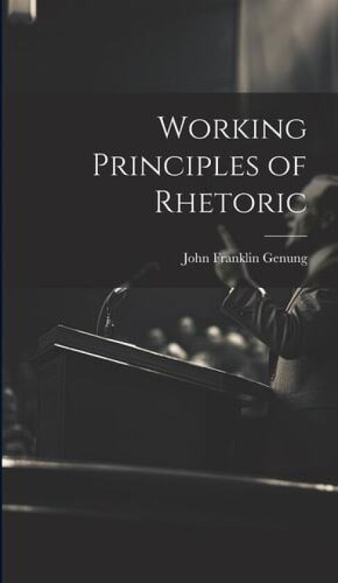 Working Principles of Rhetoric av John Franklin Genung (Hardcover)
