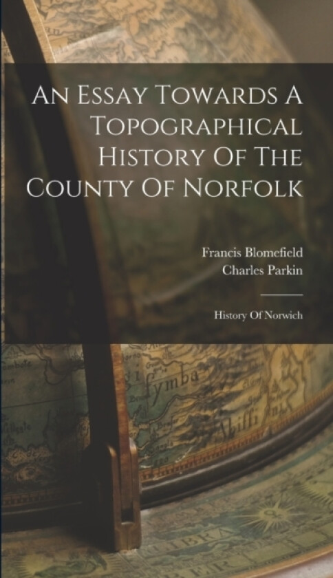 An Essay Towards A Topographical History Of The County Of Norfolk av Francis Blomefield, Charles Parkin (Hardcover)