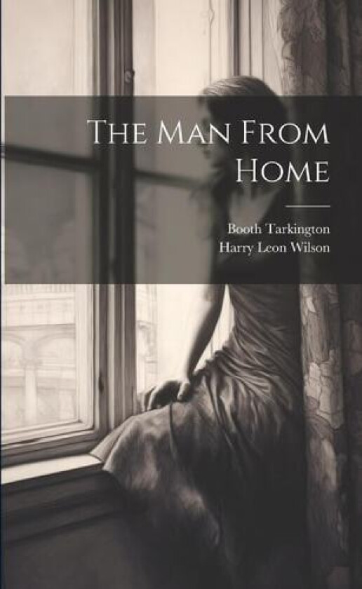 The Man From Home av Booth Tarkington, Harry Leon Wilson (Paperback)
