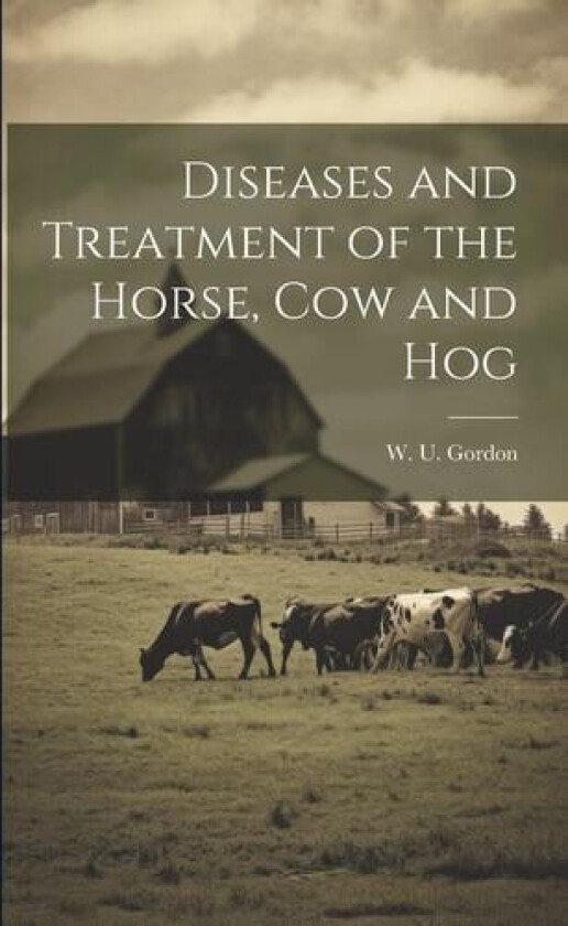 Diseases and Treatment of the Horse, Cow and Hog av W U Gordon (Paperback)