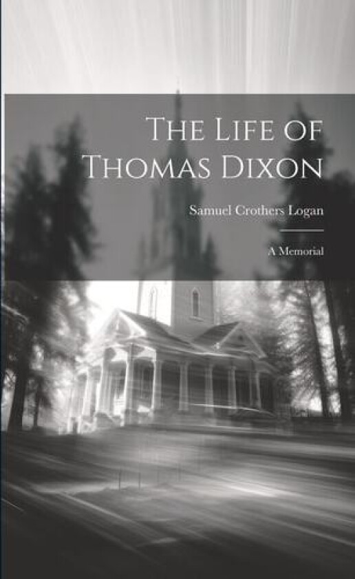The Life of Thomas Dixon av Samuel Crothers Logan (Paperback)