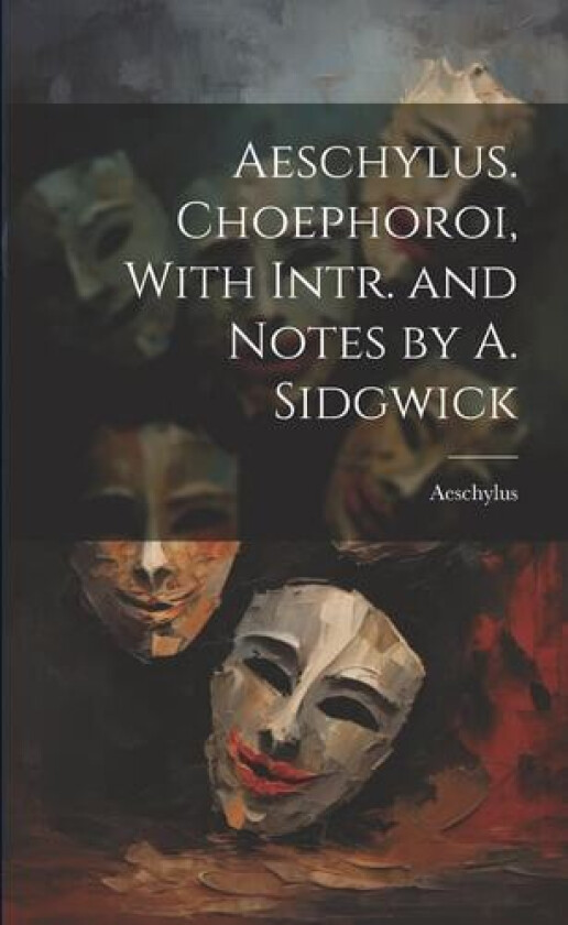 Aeschylus. Choephoroi, With Intr. and Notes by A. Sidgwick av Aeschylus (Paperback)