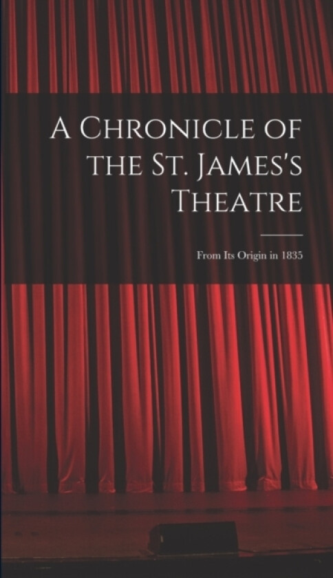A Chronicle of the St. James's Theatre av Anonymous (Hardcover)