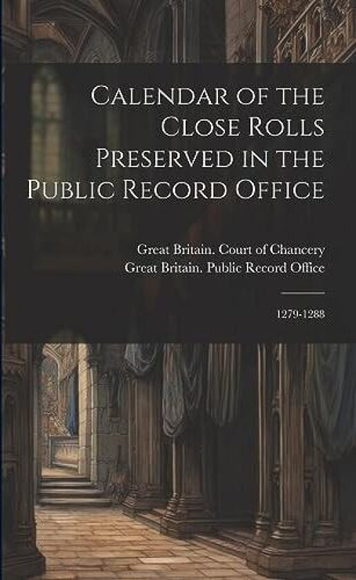 Calendar of the Close Rolls Preserved in the Public Record Office: 1279-1288 av Great Britain Public Record Office, Great Britain. Court of Chancery (Paperback)