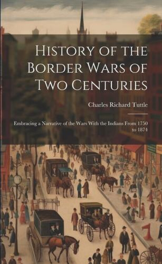 History of the Border Wars of Two Centuries av Charles Richard Tuttle (Paperback)