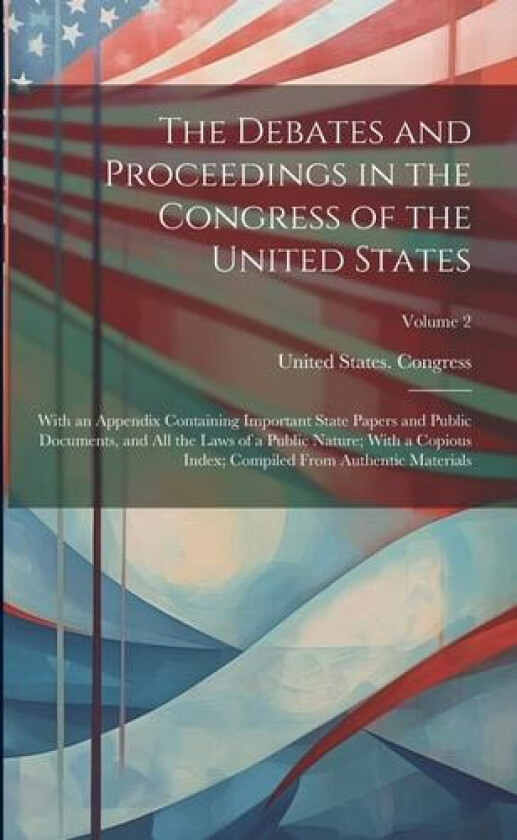 The Debates and Proceedings in the Congress of the United States av United States Congress (Paperback)