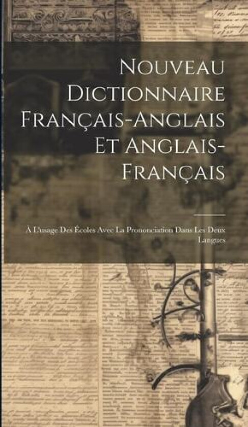 Nouveau Dictionnaire Français-anglais et Anglais-français: À L'usage des Écoles Avec la Prononciation Dans les Deux Langues av Anonymous (Hardcover)