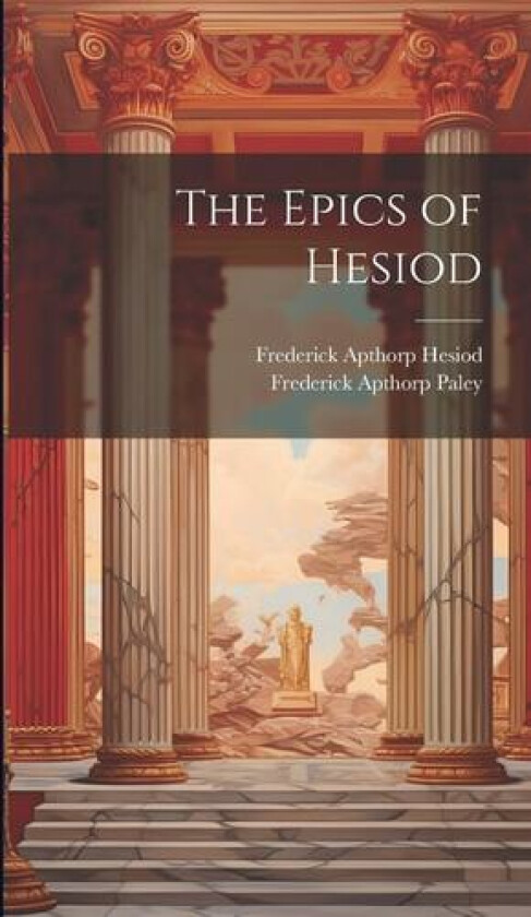 The Epics of Hesiod av Frederick Apthorp Paley, Frederick Apthorp Hesiod (Hardcover)