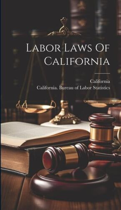 Labor Laws Of California av California, California Bureau of Labor Statistics (Hardcover)