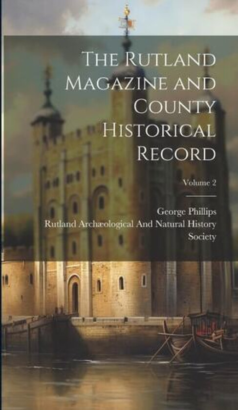The Rutland Magazine and County Historical Record; Volume 2 av George Phillips (Hardcover)