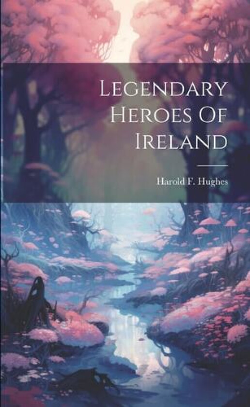 Legendary Heroes Of Ireland av Harold F Hughes (Paperback)