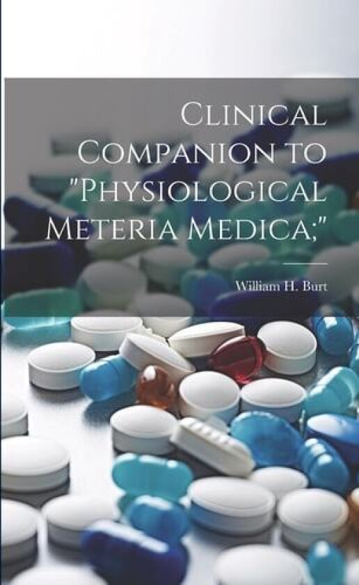 Clinical Companion to "Physiological Meteria Medica;" av William H Burt (Paperback)