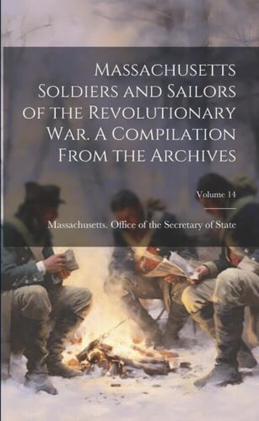 Massachusetts Soldiers and Sailors of the Revolutionary War. A Compilation From the Archives; Volume 14 av Massachusetts Office Of The Secretar (Paperback)