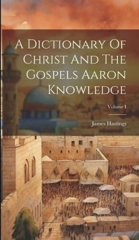 A Dictionary Of Christ And The Gospels Aaron Knowledge; Volume I av James Hastings (Hardcover)