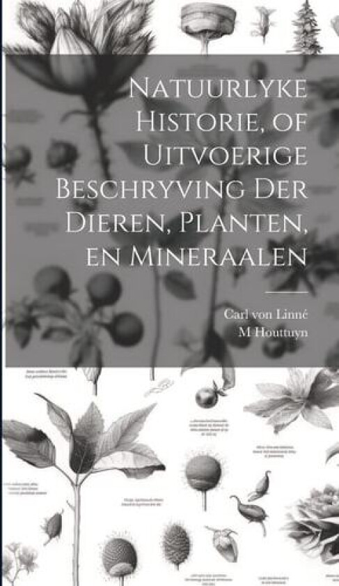 Natuurlyke Historie, of Uitvoerige Beschryving der Dieren, Planten, en Mineraalen av Carl Von Linné, M B 1720 Houttuyn (Hardcover)